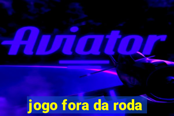 jogo fora da roda